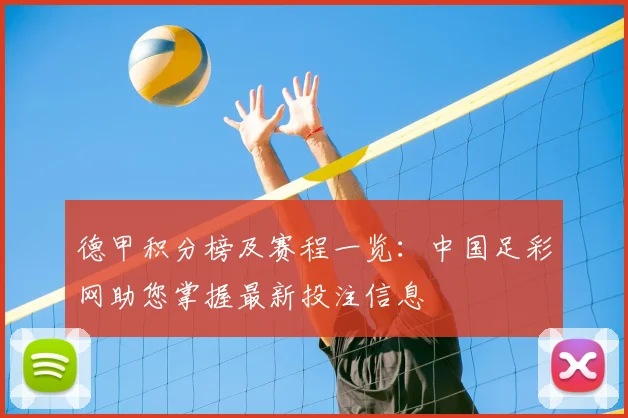 德甲积分榜及赛程一览：中国足彩网助您掌握最新投注信息