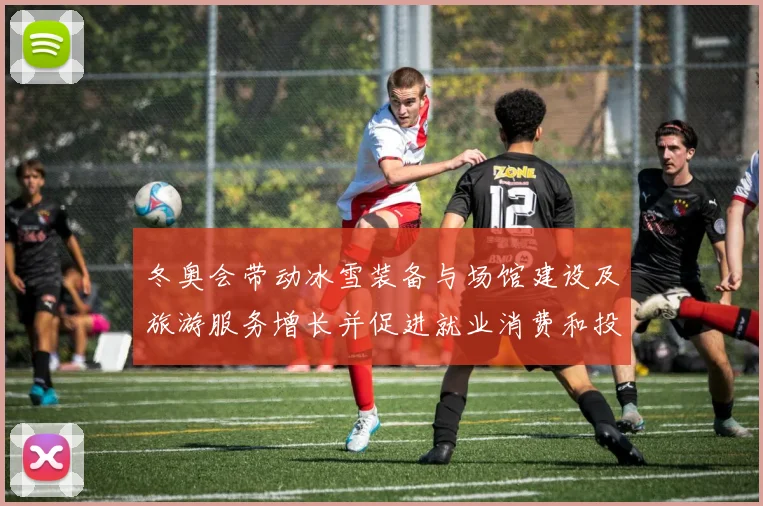 冬奥会带动冰雪装备与场馆建设及旅游服务增长并促进就业消费和投资提速