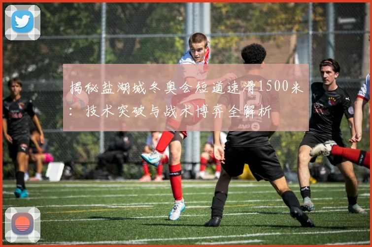 揭秘盐湖城冬奥会短道速滑1500米：技术突破与战术博弈全解析